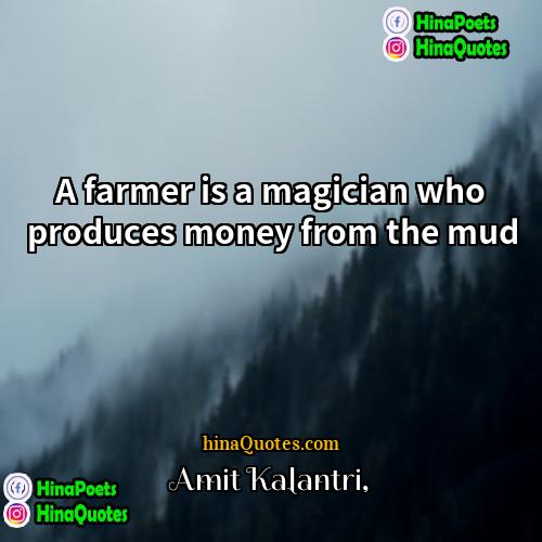 Amit Kalantri Quotes | A farmer is a magician who produces